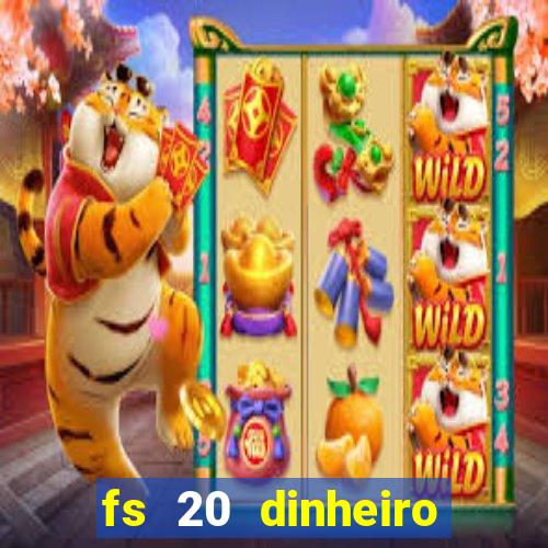 fs 20 dinheiro infinito download